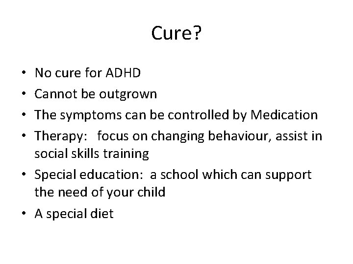 Cure? No cure for ADHD Cannot be outgrown The symptoms can be controlled by