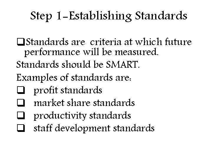 Step 1 -Establishing Standards q. Standards are criteria at which future performance will be