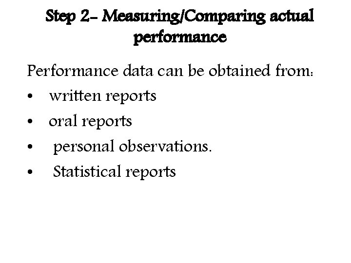 Step 2 - Measuring/Comparing actual performance Performance data can be obtained from: • written