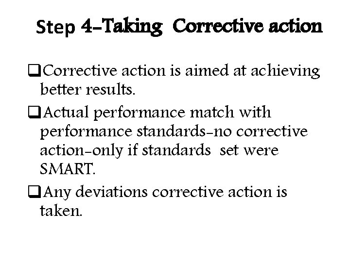 Step 4 -Taking Corrective action q. Corrective action is aimed at achieving better results. Step 4 -Taking Corrective action q. Corrective action is aimed at achieving better results.