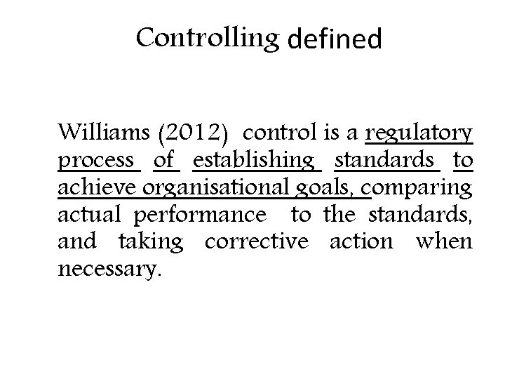 Controlling defined Williams (2012) control is a regulatory process of establishing standards to achieve