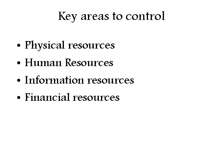 Key areas to control • • Physical resources Human Resources Information resources Financial resources