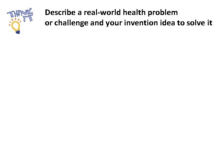 Describe a real-world health problem or challenge and your invention idea to solve it