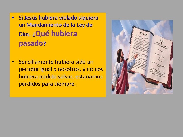 • Si Jesús hubiera violado siquiera un Mandamiento de la Ley de Dios. • Si Jesús hubiera violado siquiera un Mandamiento de la Ley de Dios.