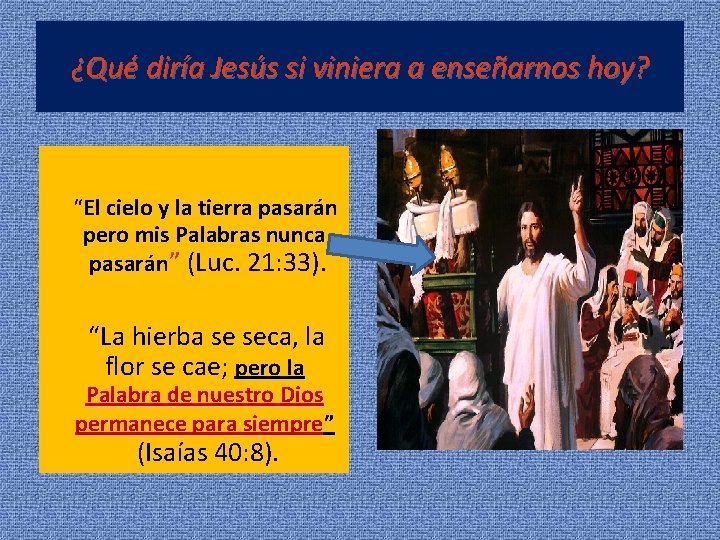 ¿Qué diría Jesús si viniera a enseñarnos hoy? “El cielo y la tierra pasarán ¿Qué diría Jesús si viniera a enseñarnos hoy? “El cielo y la tierra pasarán
