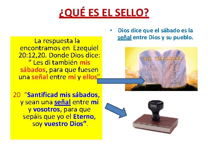 ¿QUÉ ES EL SELLO? La respuesta la encontramos en Ezequiel 20: 12, 20. Donde ¿QUÉ ES EL SELLO? La respuesta la encontramos en Ezequiel 20: 12, 20. Donde