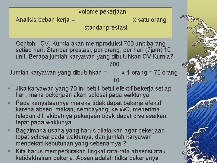 volome pekerjaan Analisis beban kerja = x satu orang standar prestasi Contoh : CV.