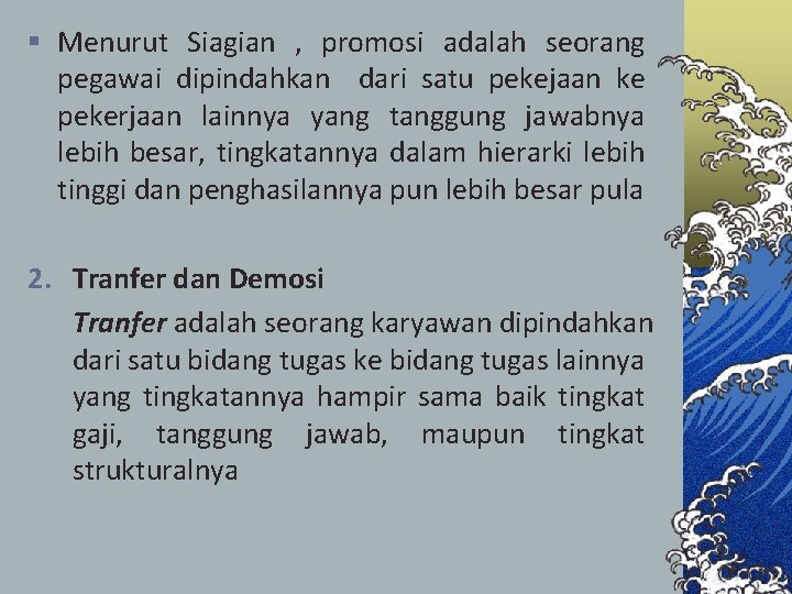 § Menurut Siagian , promosi adalah seorang pegawai dipindahkan dari satu pekejaan ke pekerjaan