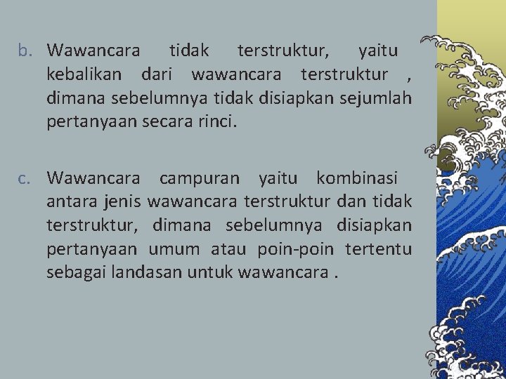 b. Wawancara tidak terstruktur, yaitu kebalikan dari wawancara terstruktur , dimana sebelumnya tidak disiapkan