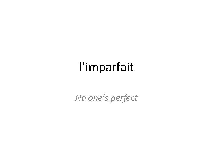l’imparfait No one’s perfect 