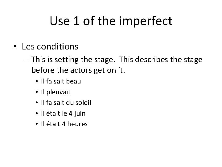 Use 1 of the imperfect • Les conditions – This is setting the stage.