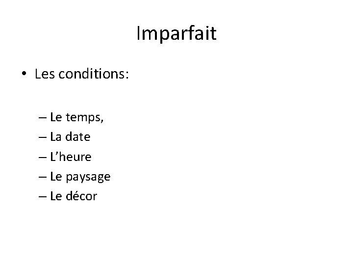 Imparfait • Les conditions: – Le temps, – La date – L’heure – Le