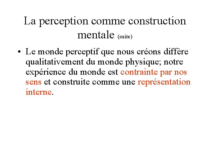 La perception comme construction mentale (suite) • Le monde perceptif que nous créons diffère