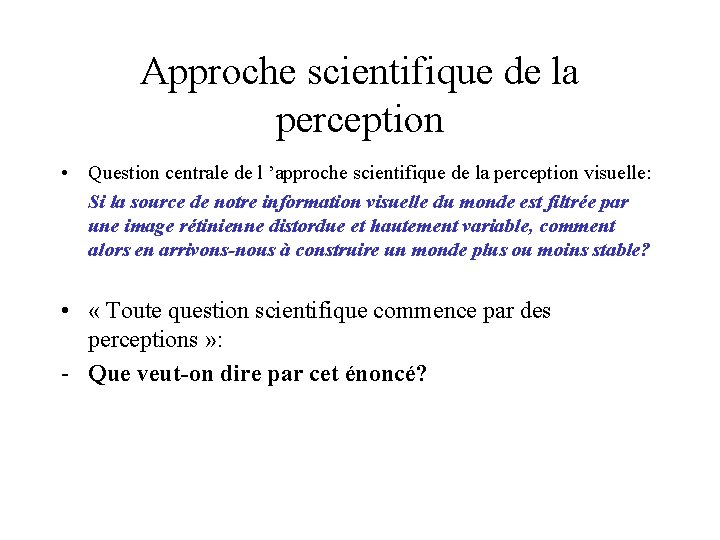Approche scientifique de la perception • Question centrale de l ’approche scientifique de la