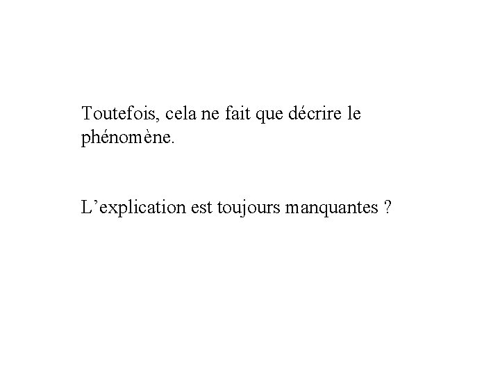 Toutefois, cela ne fait que décrire le phénomène. L’explication est toujours manquantes ? 