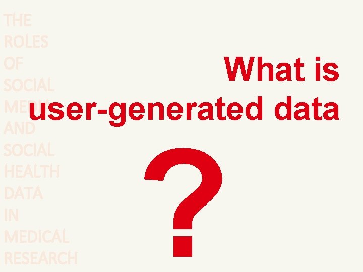 THE ROLES OF SOCIAL MEDIA AND SOCIAL HEALTH DATA IN MEDICAL RESEARCH What is