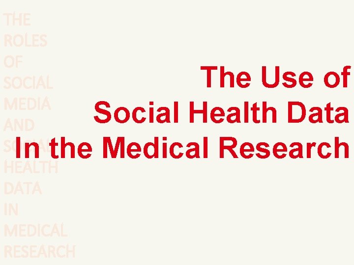 THE ROLES OF SOCIAL MEDIA AND SOCIAL HEALTH DATA IN MEDICAL RESEARCH The Use