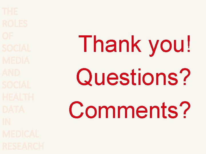 THE ROLES OF SOCIAL MEDIA AND SOCIAL HEALTH DATA IN MEDICAL RESEARCH Thank you!