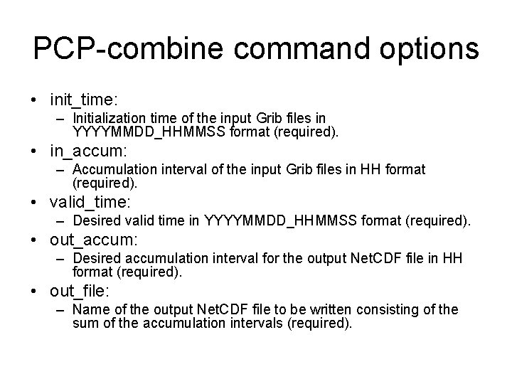 PCP-combine command options • init_time: – Initialization time of the input Grib files in PCP-combine command options • init_time: – Initialization time of the input Grib files in