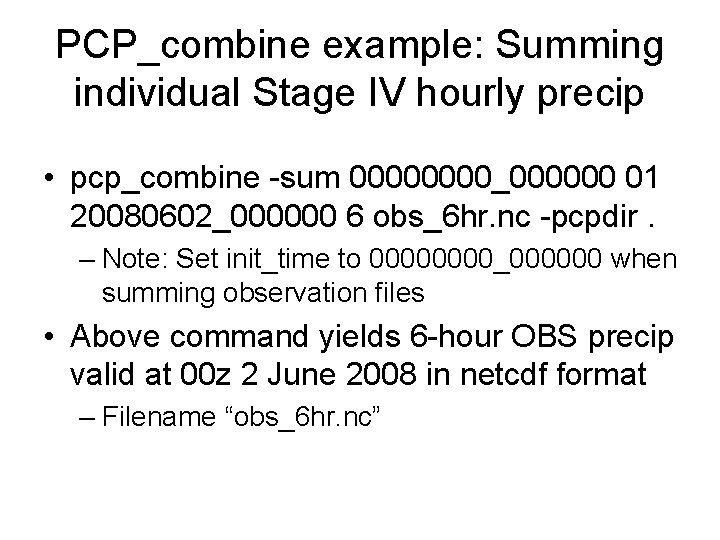 PCP_combine example: Summing individual Stage IV hourly precip • pcp_combine -sum 0000_000000 01 20080602_000000 PCP_combine example: Summing individual Stage IV hourly precip • pcp_combine -sum 0000_000000 01 20080602_000000