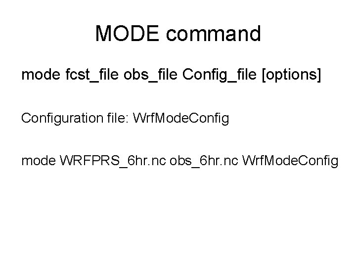 MODE command mode fcst_file obs_file Config_file [options] Configuration file: Wrf. Mode. Config mode WRFPRS_6