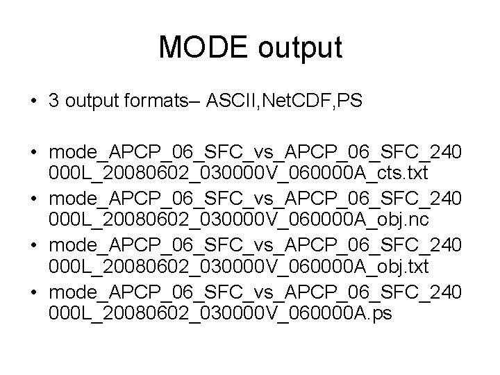 MODE output • 3 output formats– ASCII, Net. CDF, PS • mode_APCP_06_SFC_vs_APCP_06_SFC_240 000 L_20080602_030000 MODE output • 3 output formats– ASCII, Net. CDF, PS • mode_APCP_06_SFC_vs_APCP_06_SFC_240 000 L_20080602_030000