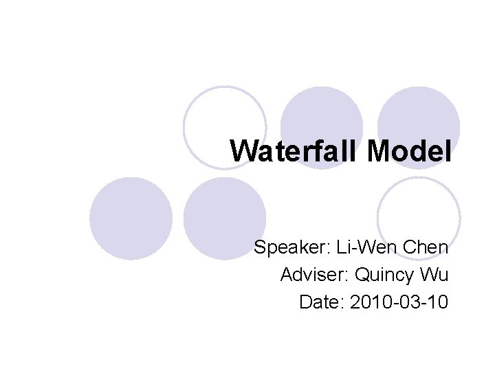 Waterfall Model Speaker: Li-Wen Chen Adviser: Quincy Wu Date: 2010 -03 -10 