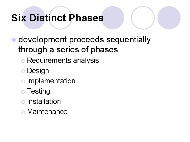 Six Distinct Phases l development proceeds sequentially through a series of phases ¡ Requirements