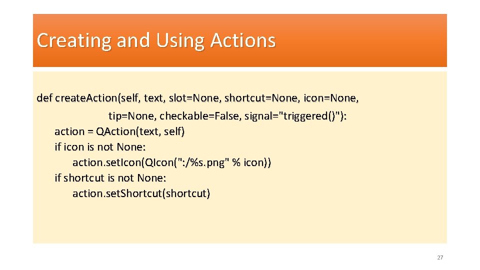 Creating and Using Actions def create. Action(self, text, slot=None, shortcut=None, icon=None, tip=None, checkable=False, signal="triggered()"):