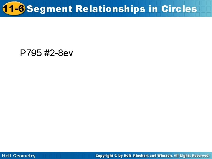 11 -6 Segment Relationships in Circles P 795 #2 -8 ev Holt Geometry 