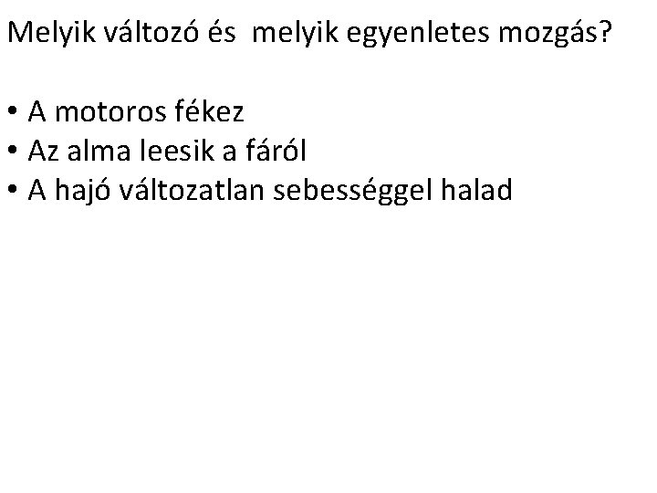 Melyik változó és melyik egyenletes mozgás? • A motoros fékez • Az alma leesik