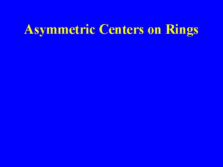 Asymmetric Centers on Rings 