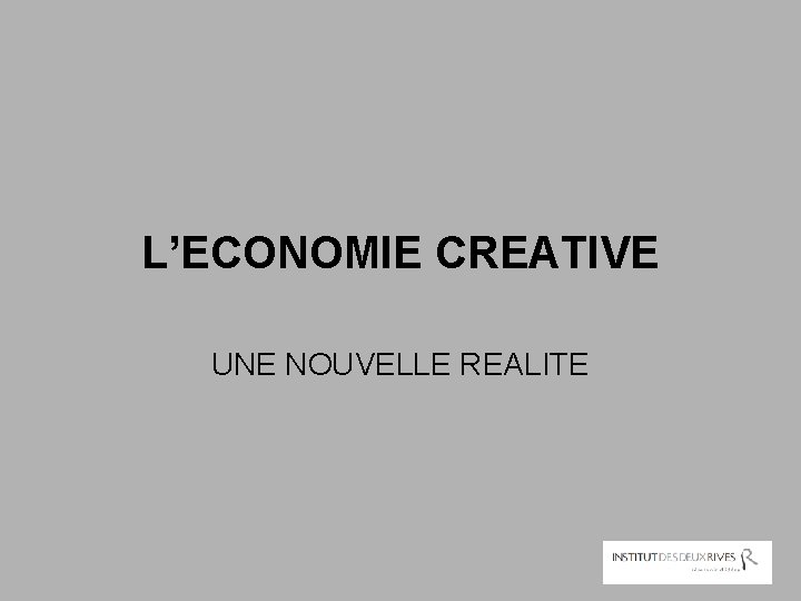 L’ECONOMIE CREATIVE UNE NOUVELLE REALITE 