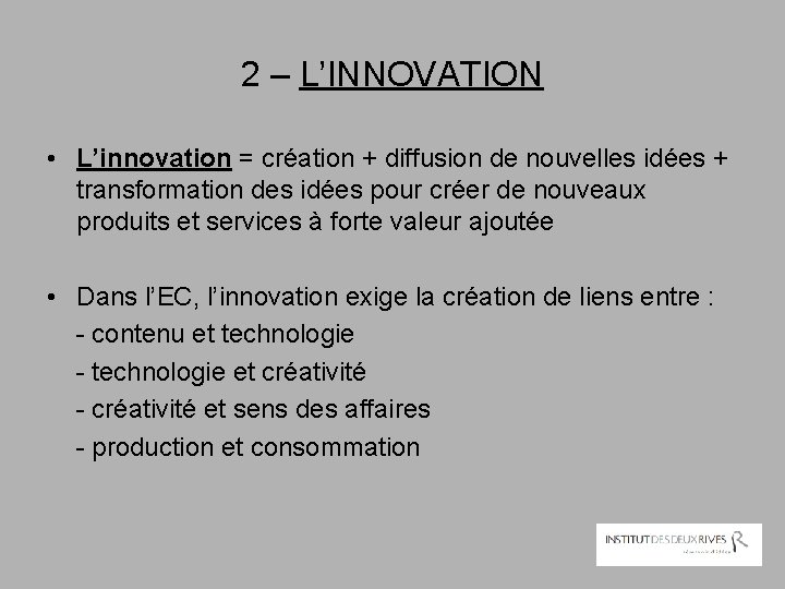 2 – L’INNOVATION • L’innovation = création + diffusion de nouvelles idées + transformation