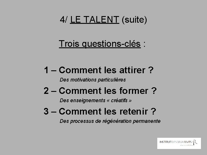 4/ LE TALENT (suite) Trois questions-clés : 1 – Comment les attirer ? Des