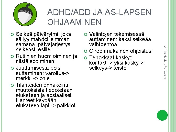 ADHD/ADD JA AS-LAPSEN OHJAAMINEN Valintojen tekemisessä auttaminen: kaksi selkeää vaihtoehtoa Oireenmukainen ohjeistus Tehokkaat käskyt: