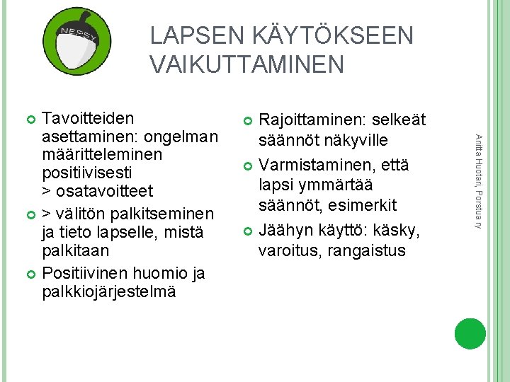 LAPSEN KÄYTÖKSEEN VAIKUTTAMINEN Rajoittaminen: selkeät säännöt näkyville Varmistaminen, että lapsi ymmärtää säännöt, esimerkit Jäähyn