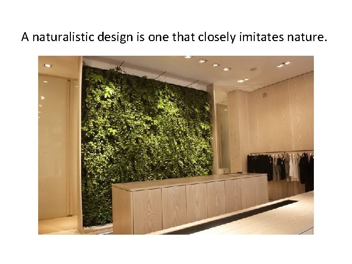 A naturalistic design is one that closely imitates nature. 