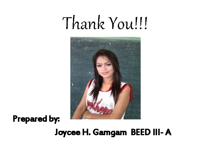 Thank You!!! Prepared by: Joycee H. Gamgam BEED III- A 