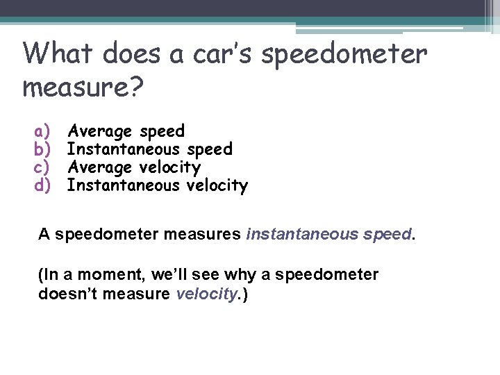 What does a car’s speedometer measure? a) b) c) d) Average speed Instantaneous speed