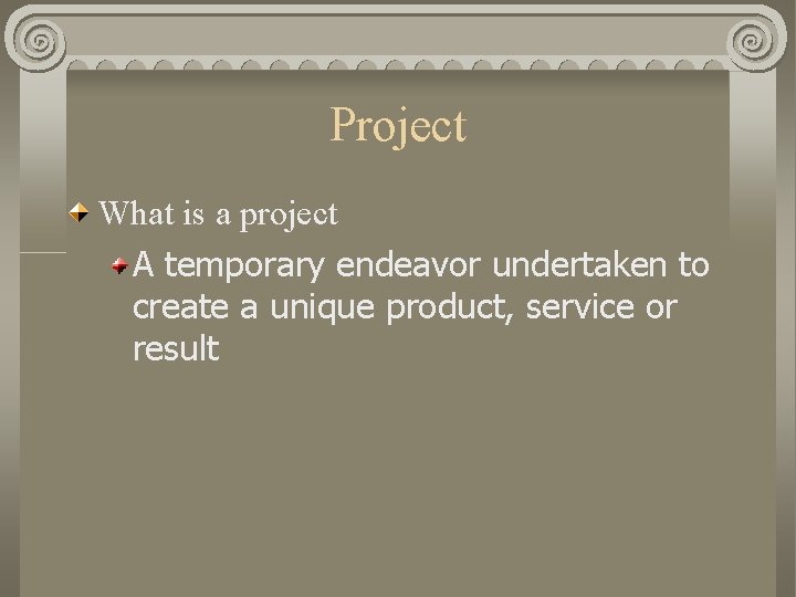 Project What is a project A temporary endeavor undertaken to create a unique product,