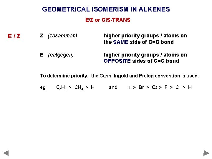 GEOMETRICAL ISOMERISM IN ALKENES E/Z or CIS-TRANS E/Z Z (zusammen) higher priority groups /