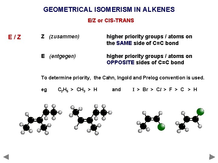 GEOMETRICAL ISOMERISM IN ALKENES E/Z or CIS-TRANS E/Z Z (zusammen) higher priority groups /