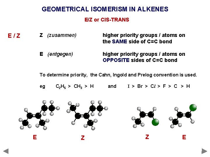 GEOMETRICAL ISOMERISM IN ALKENES E/Z or CIS-TRANS E/Z Z (zusammen) higher priority groups /