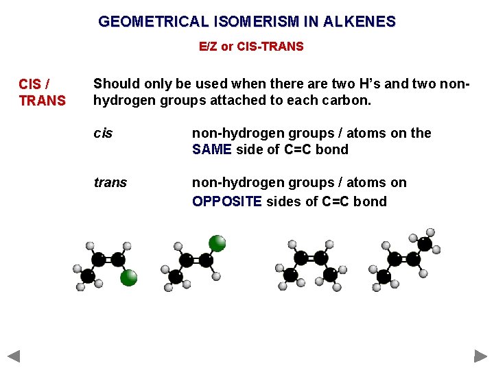 GEOMETRICAL ISOMERISM IN ALKENES E/Z or CIS-TRANS CIS / TRANS Should only be used