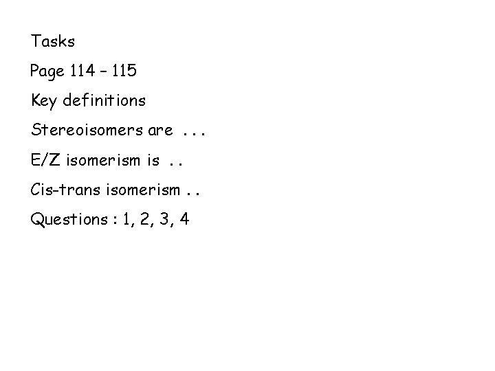 Tasks Page 114 – 115 Key definitions Stereoisomers are. . . E/Z isomerism is.