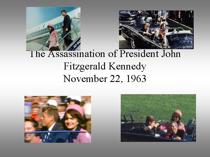 The Assassination of President John Fitzgerald Kennedy November 22, 1963 