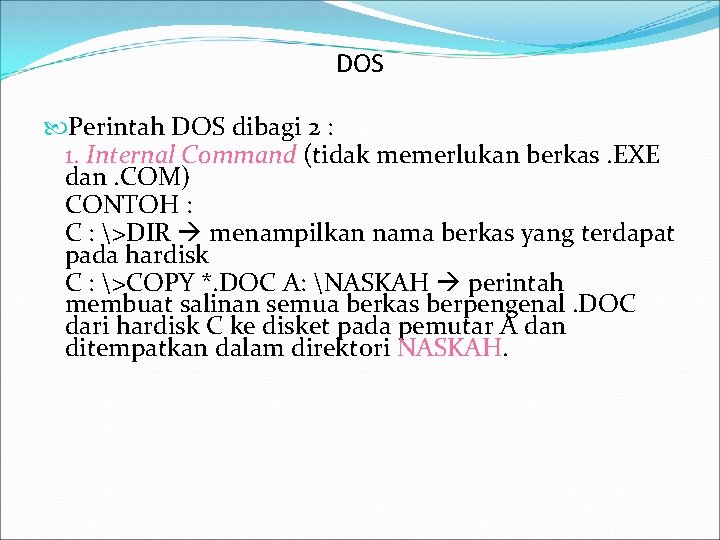 DOS Perintah DOS dibagi 2 : 1. Internal Command (tidak memerlukan berkas. EXE dan.
