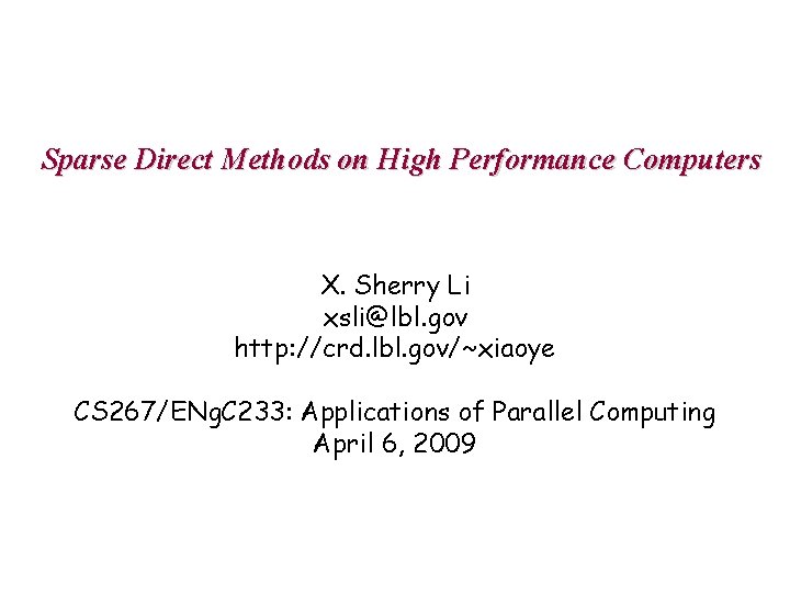 Sparse Direct Methods on High Performance Computers X. Sherry Li xsli@lbl. gov http: //crd.