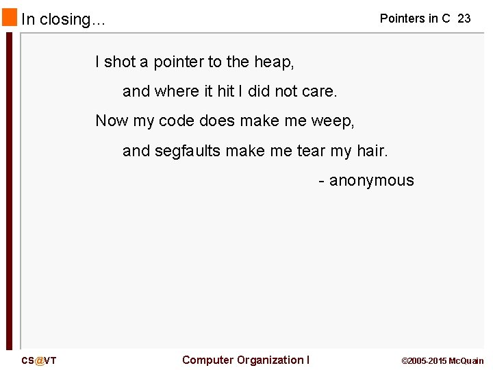 In closing… Pointers in C 23 I shot a pointer to the heap, and